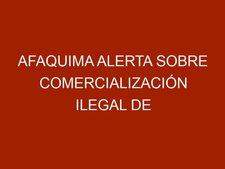AFAQUIMA alerta sobre comercialización ilegal de productos
