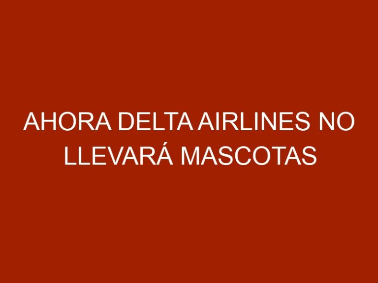 Ahora Delta Airlines no llevará mascotas