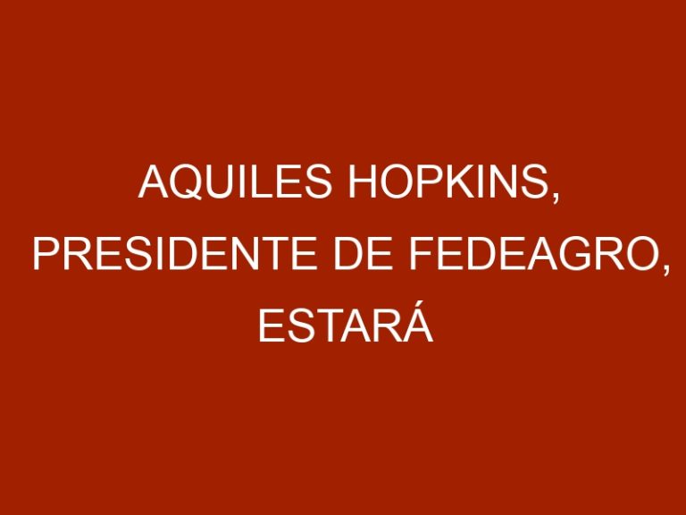Aquiles Hopkins, presidente de FEDEAGRO, estará mañana en Maracay