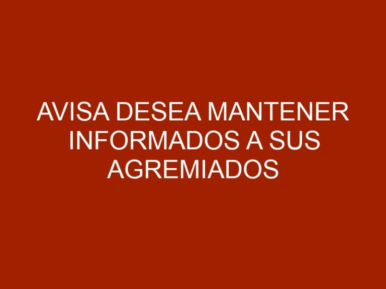 AVISA desea mantener informados a sus agremiados