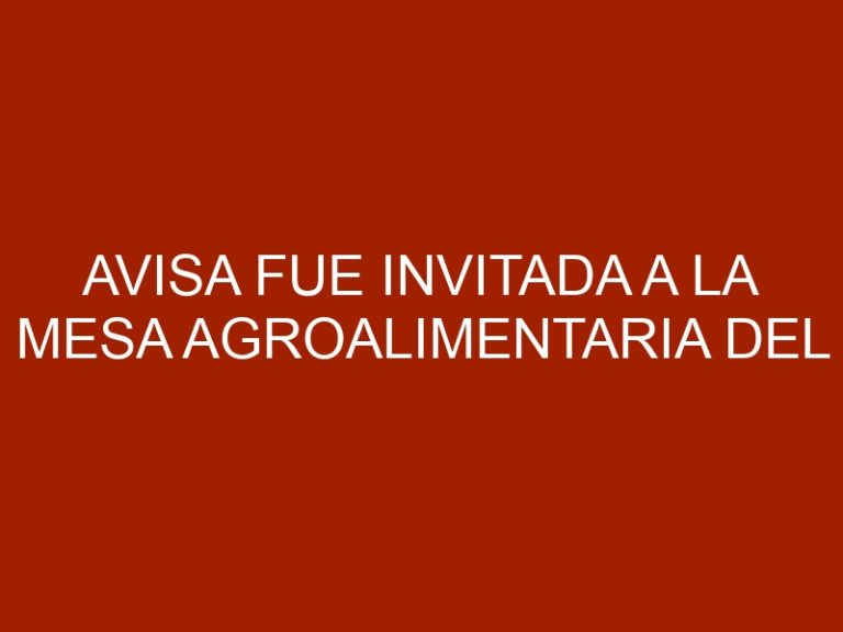 AVISA fue invitada a la Mesa Agroalimentaria del Plan País