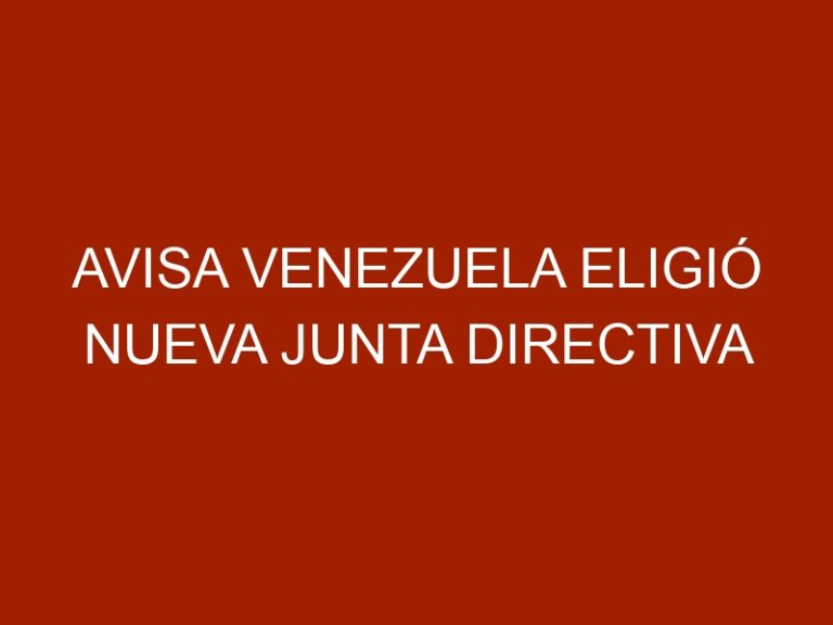 AVISA Venezuela eligió nueva Junta Directiva para el período 2018-2020