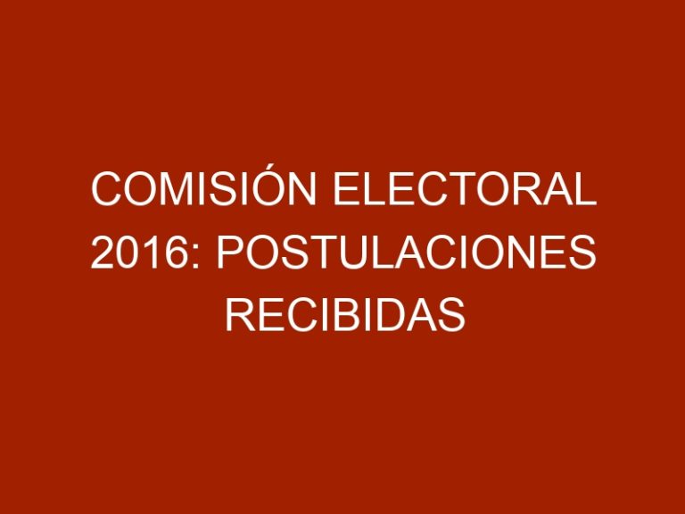 Comisión Electoral 2016: Postulaciones Recibidas
