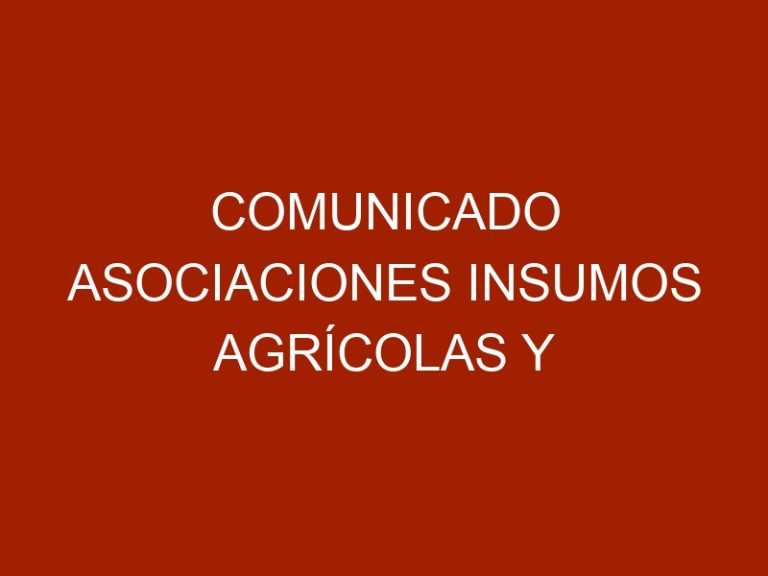 Comunicado Asociaciones Insumos Agrícolas y Salud Animal