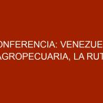 Conferencia: Venezuela Agropecuaria, la ruta hacia la recuperación