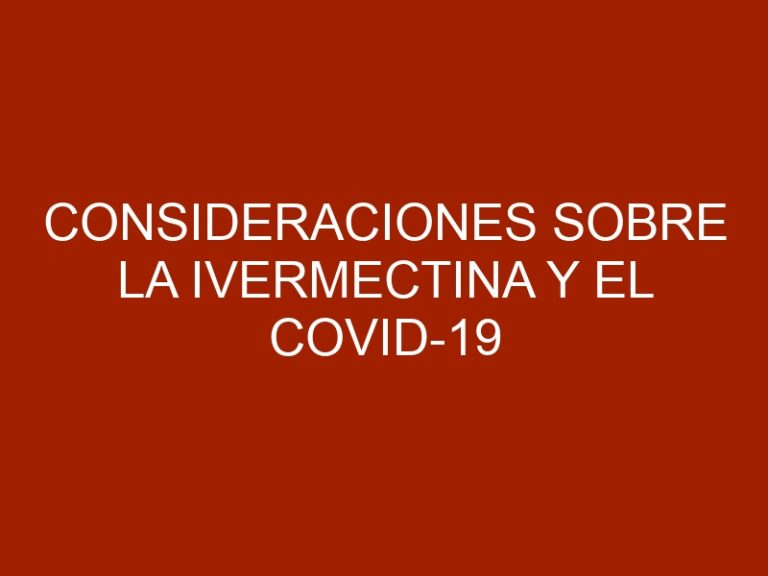 Consideraciones sobre la Ivermectina y el COVID-19