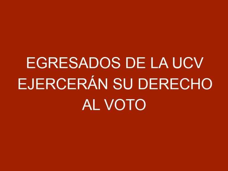 Egresados de la UCV ejercerán su derecho al voto este 13 de julio