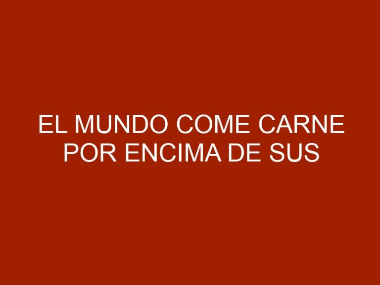 El mundo come carne por encima de sus posibilidades