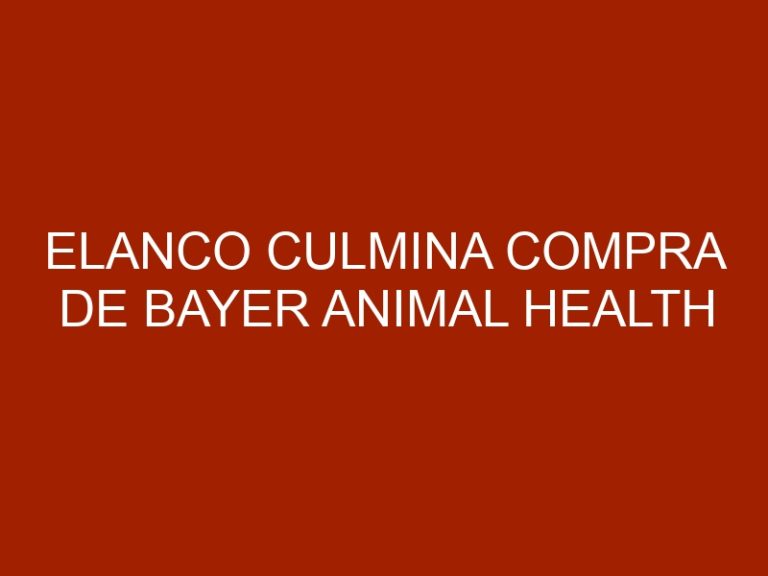 Elanco culmina compra de Bayer Animal Health