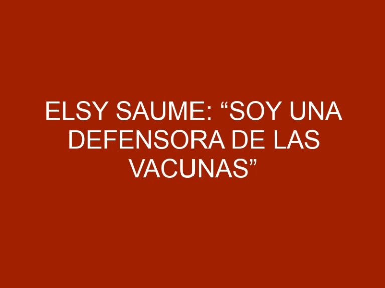 Elsy Saume: “Soy una defensora de las vacunas”