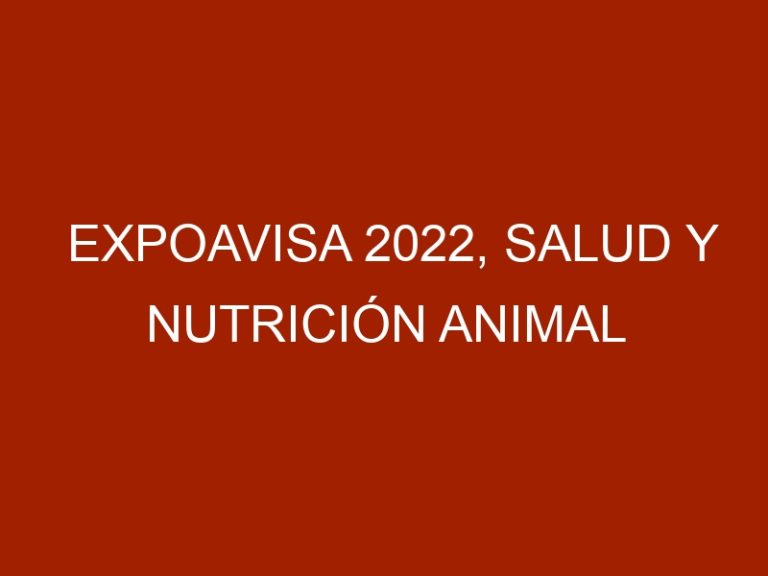 ExpoAVISA 2022, salud y nutrición animal