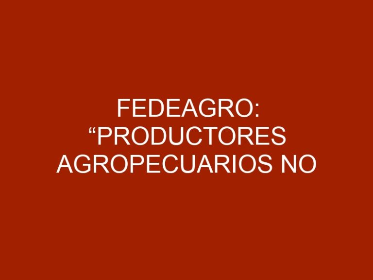 FEDEAGRO: “Productores agropecuarios No queremos ser importadores de insumos”