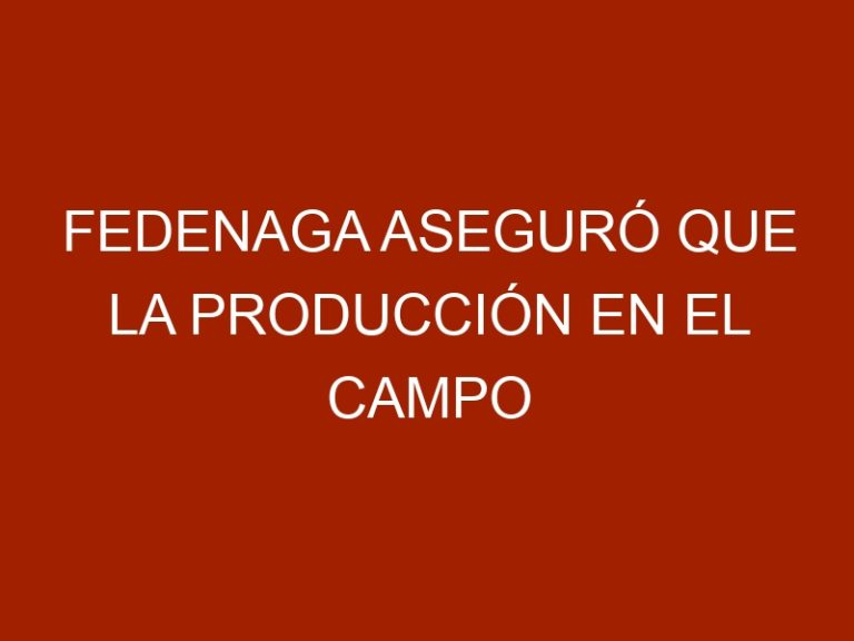 Fedenaga aseguró que la producción en el campo disminuyó más de 50%