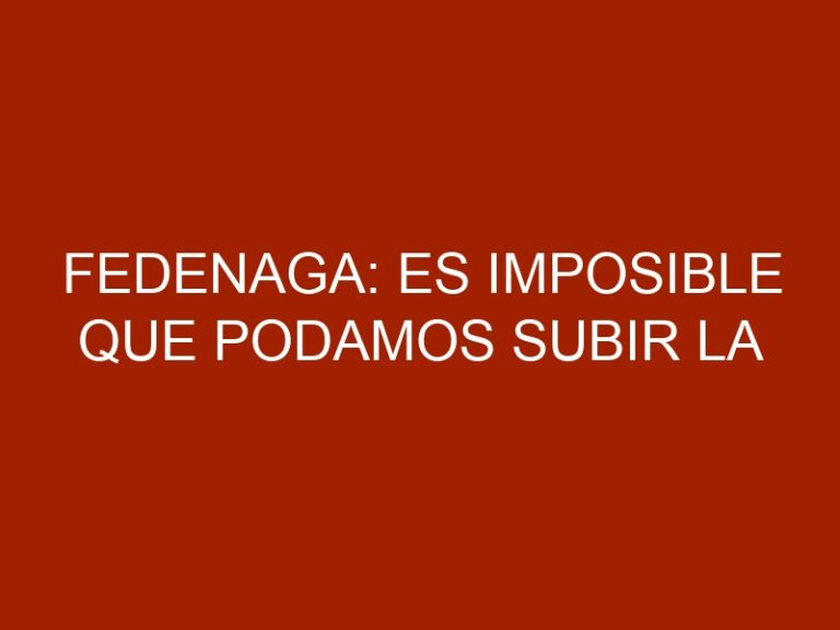 Fedenaga: Es imposible que podamos subir la producción más de 31% este año