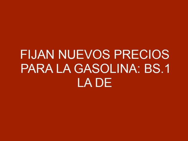 Fijan nuevos precios para la gasolina: Bs.1 la de 91 octanos y Bs.6 la de 95