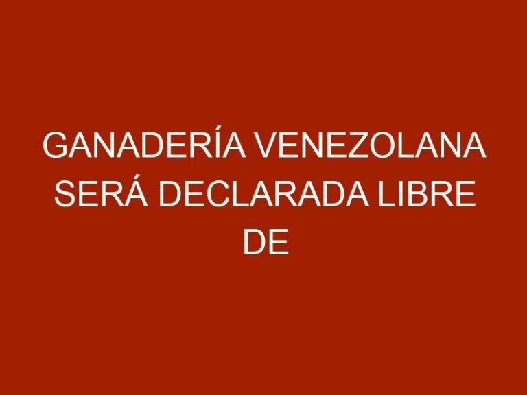 Ganadería venezolana será declarada libre de fiebre aftosa según el Gobierno