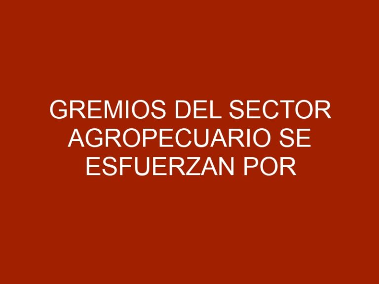 Gremios del sector agropecuario se esfuerzan por mantenerse operativos, pese a la pandemia que atraviesa el país.