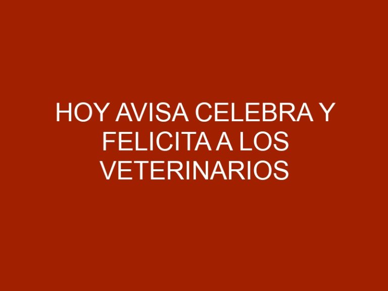 Hoy AVISA celebra y felicita a los Veterinarios en su día