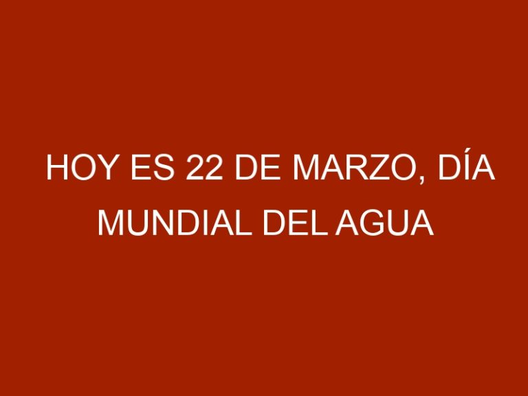 Hoy es 22 de Marzo, Día Mundial del Agua