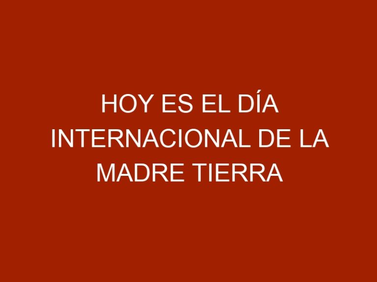 Hoy es el Día Internacional de la Madre Tierra