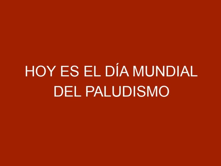 Hoy es el Día Mundial del Paludismo