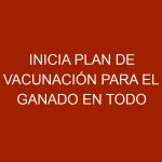 Inicia plan de vacunación para el ganado en todo el país