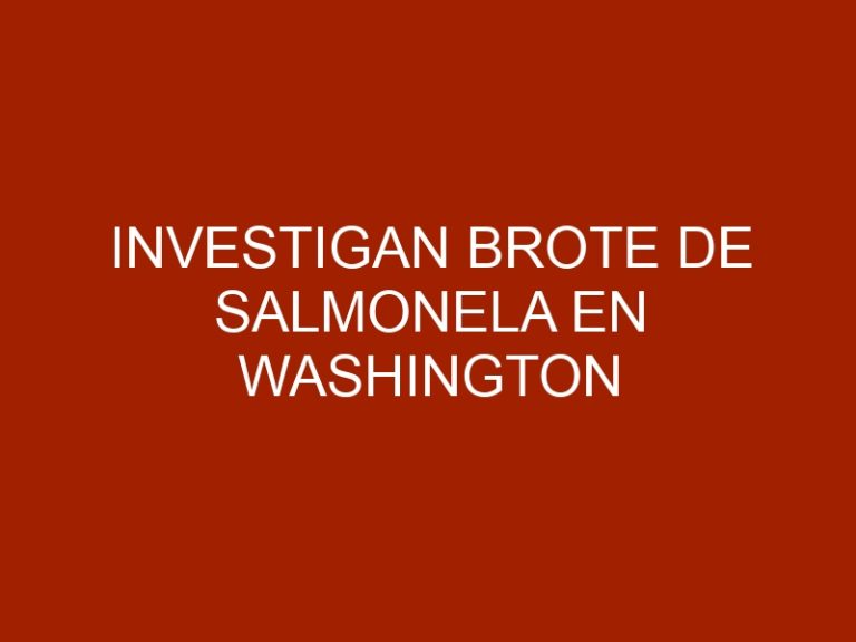 Investigan brote de salmonela en Washington