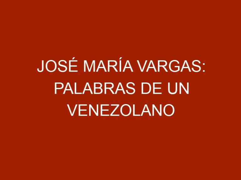 José María Vargas: Palabras de un venezolano perseverante y luchador