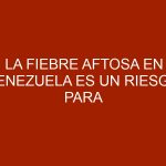 La fiebre aftosa en Venezuela es un riesgo para sus vecinos