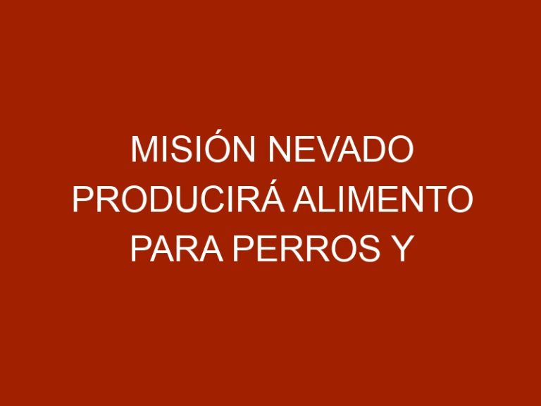 Misión Nevado producirá alimento para perros y gatos