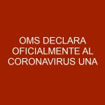OMS declara oficialmente al Coronavirus una pandemia.
