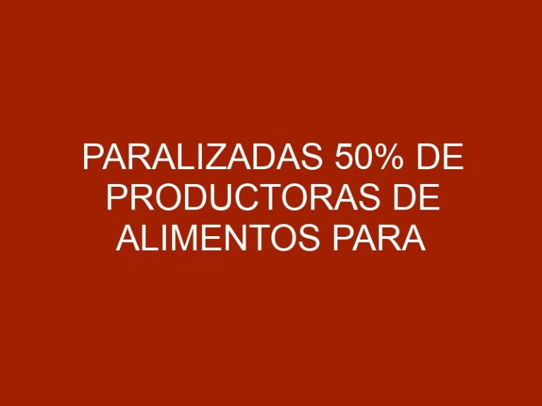 Paralizadas 50% de productoras de alimentos para animales