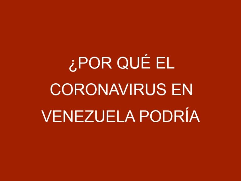 ¿Por qué el coronavirus en Venezuela podría ser una versión más infecciosa que la original?