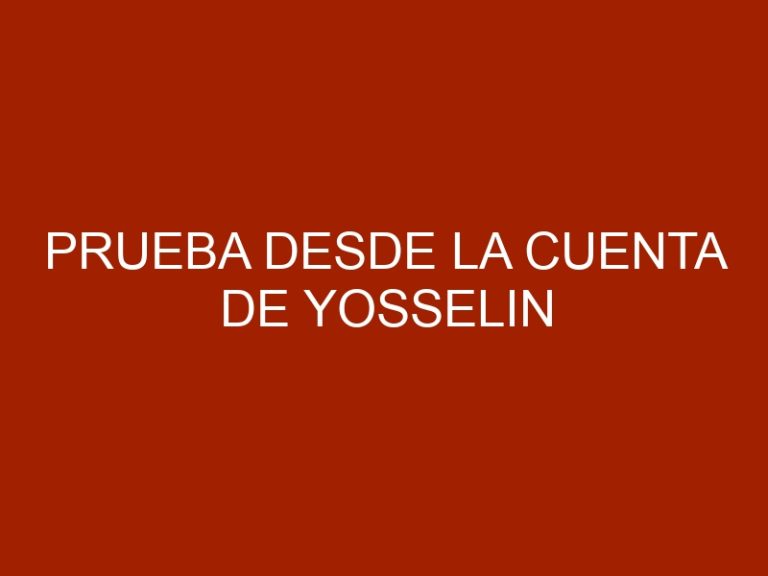 Prueba desde la cuenta de Yosselin