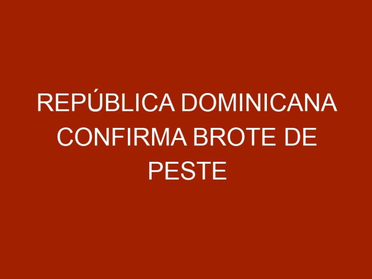 República Dominicana confirma brote de Peste Porcina Africana