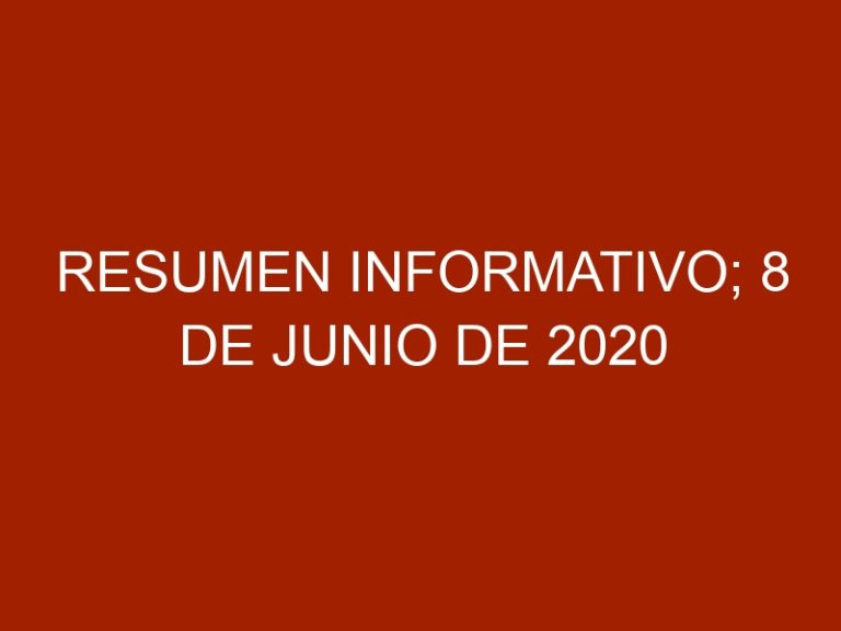 Resumen Informativo; 8 de Junio de 2020