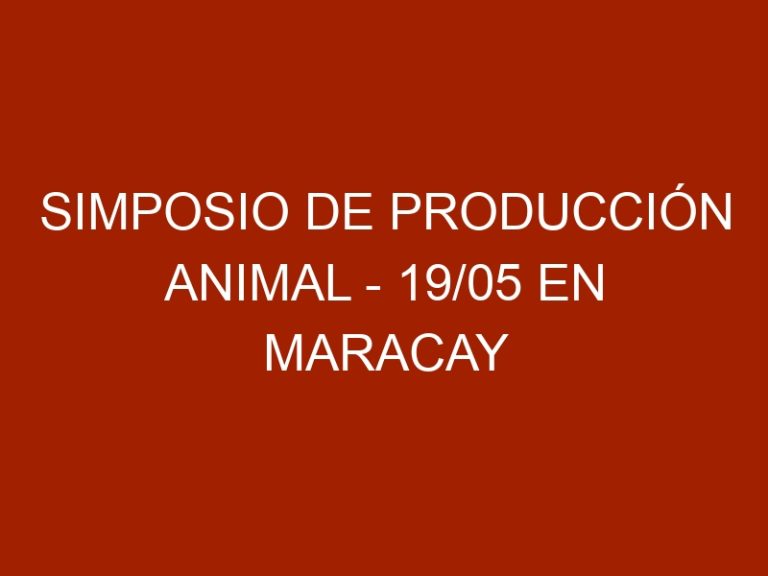 Simposio de producción Animal – 19/05 en Maracay