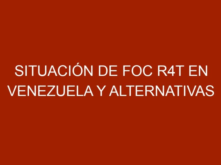 Situación de Foc R4T en Venezuela y alternativas de manejo