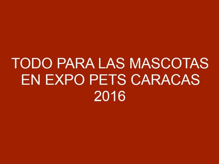 Todo para las mascotas en Expo Pets Caracas 2016