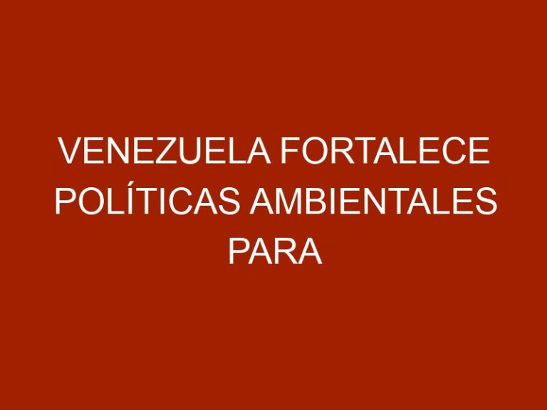 Venezuela fortalece políticas ambientales para la preservación de la diversidad biológica