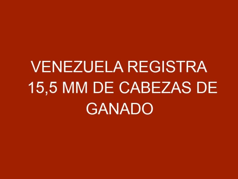 Venezuela registra 15,5 MM de cabezas de ganado según el Ministerio