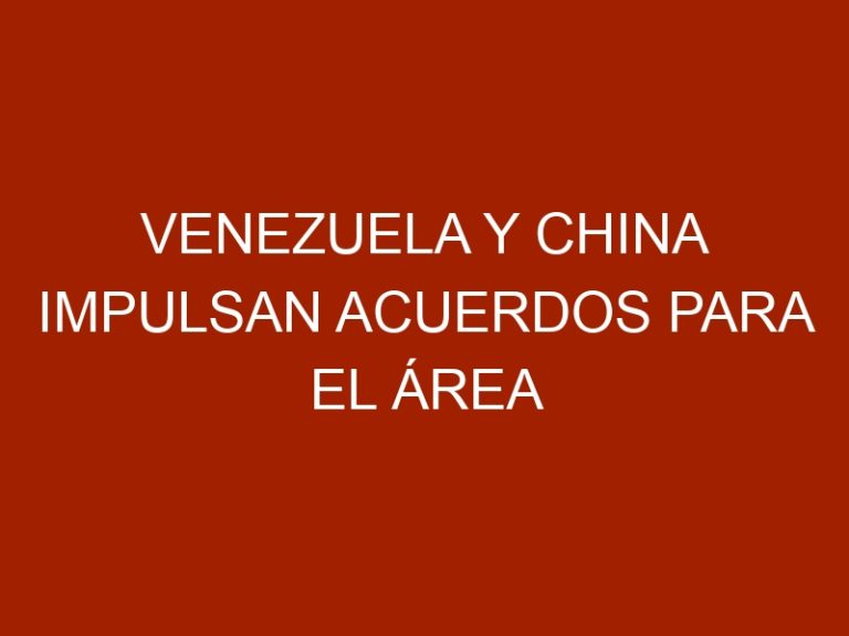 Venezuela y China impulsan acuerdos para el área agrícola